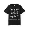 I LOVE YOU WITH ALL MY BUTT TEE