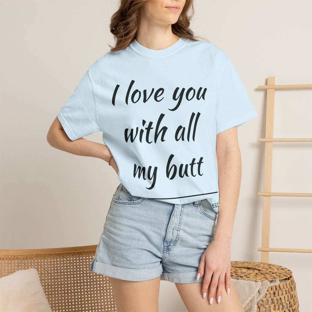 I LOVE YOU WITH ALL MY BUTT TEE