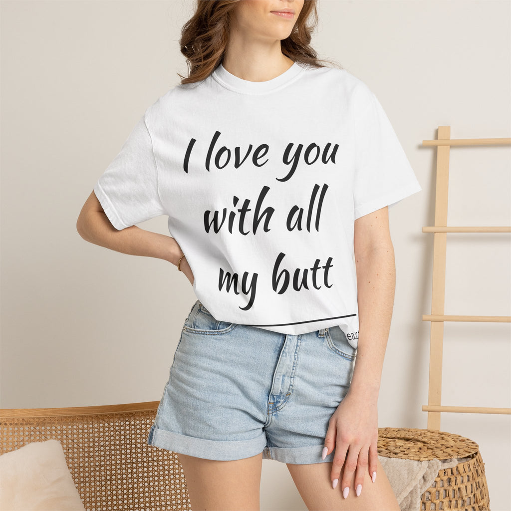 I LOVE YOU WITH ALL MY BUTT TEE