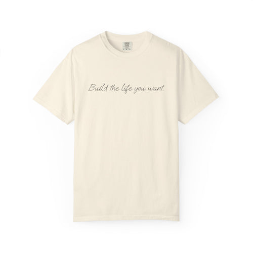 "Build the life you want" Tee