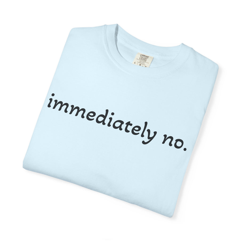 "immediately no." Graphic T-Shirt — Funny Minimalist Statement Tee