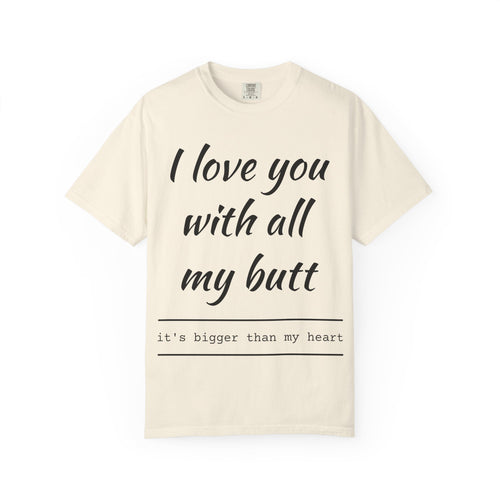 I LOVE YOU WITH ALL MY BUTT TEE