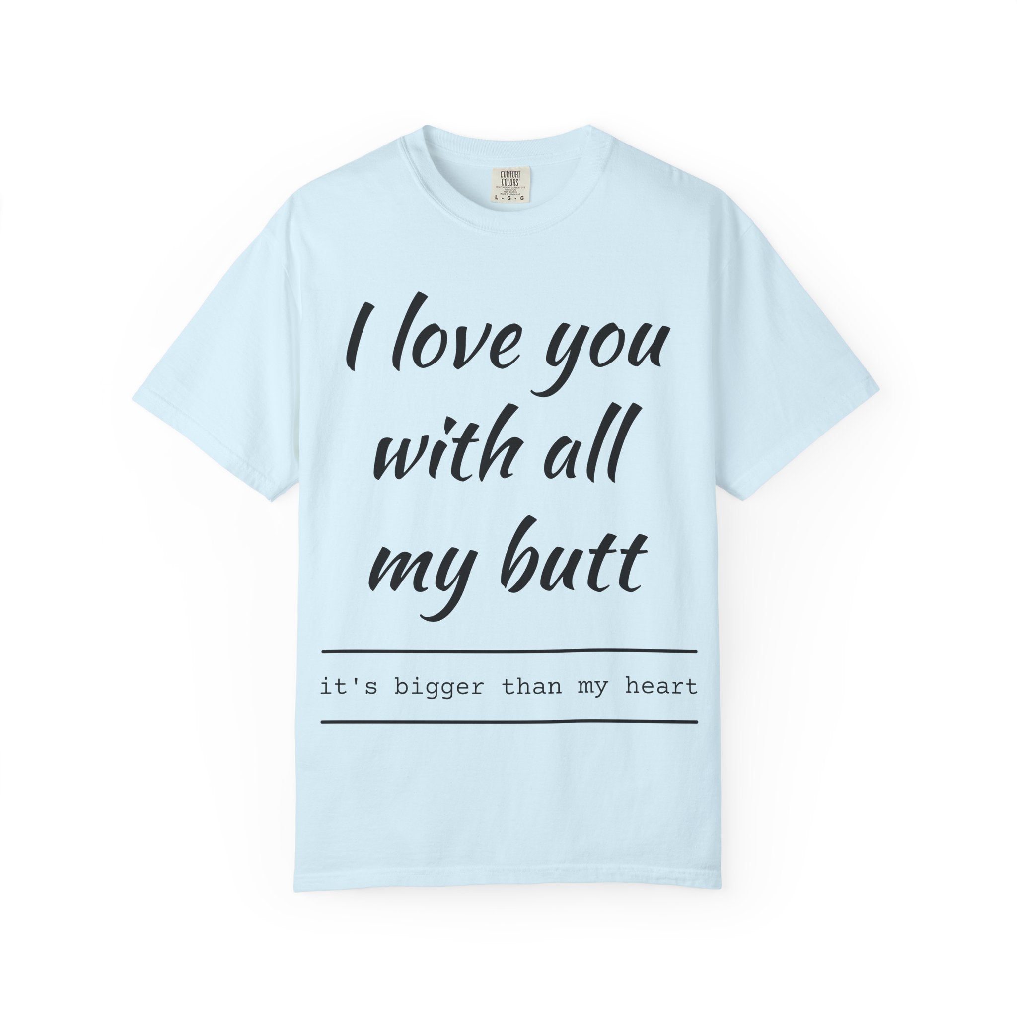 I LOVE YOU WITH ALL MY BUTT TEE
