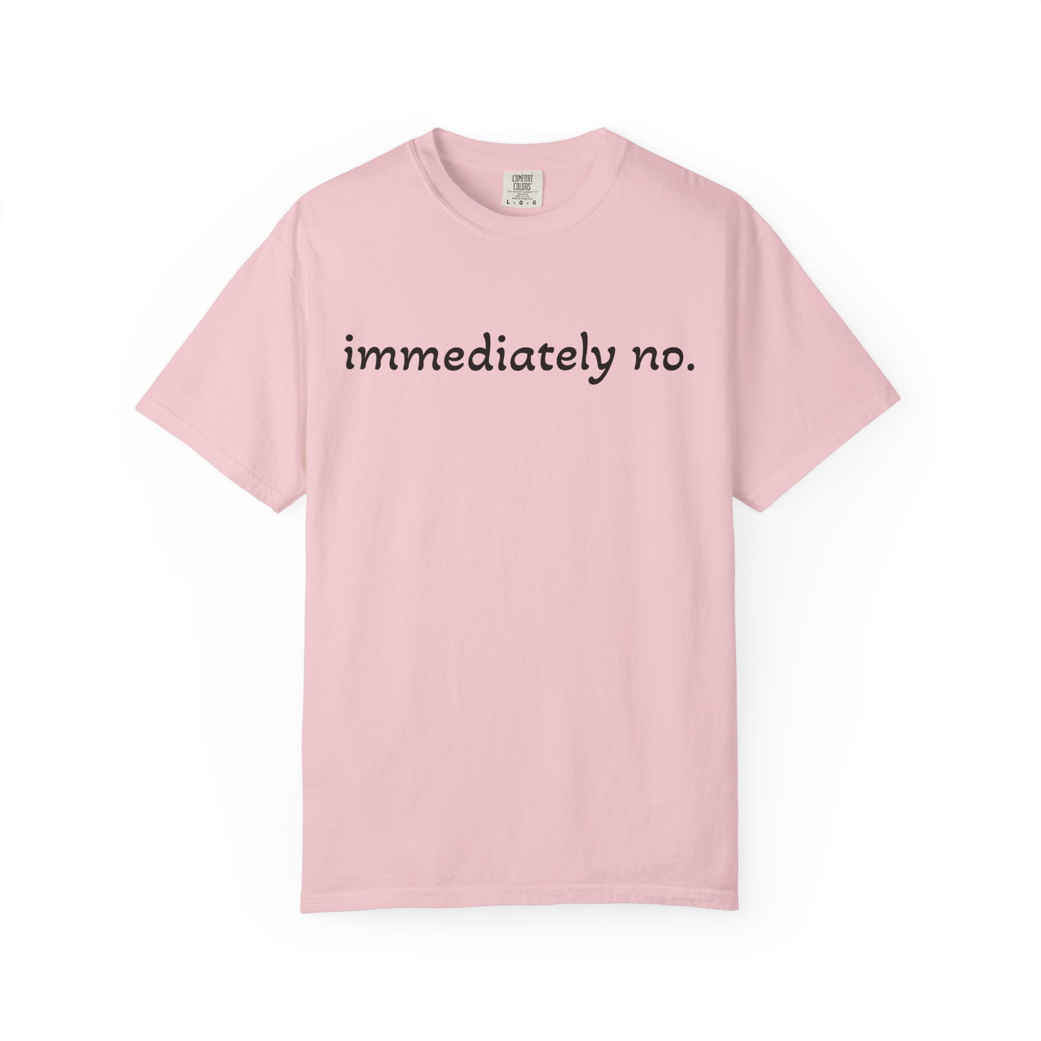 "immediately no." Graphic T-Shirt — Funny Minimalist Statement Tee