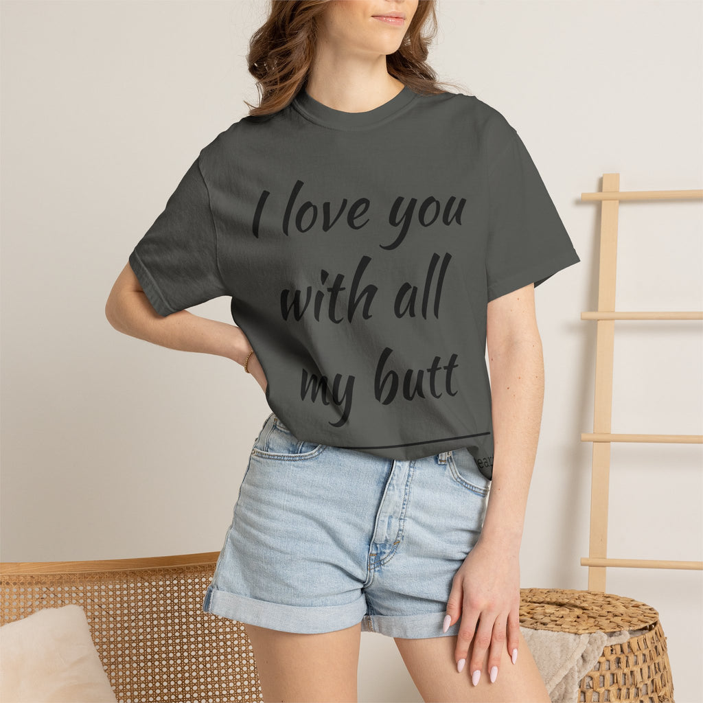 I LOVE YOU WITH ALL MY BUTT TEE