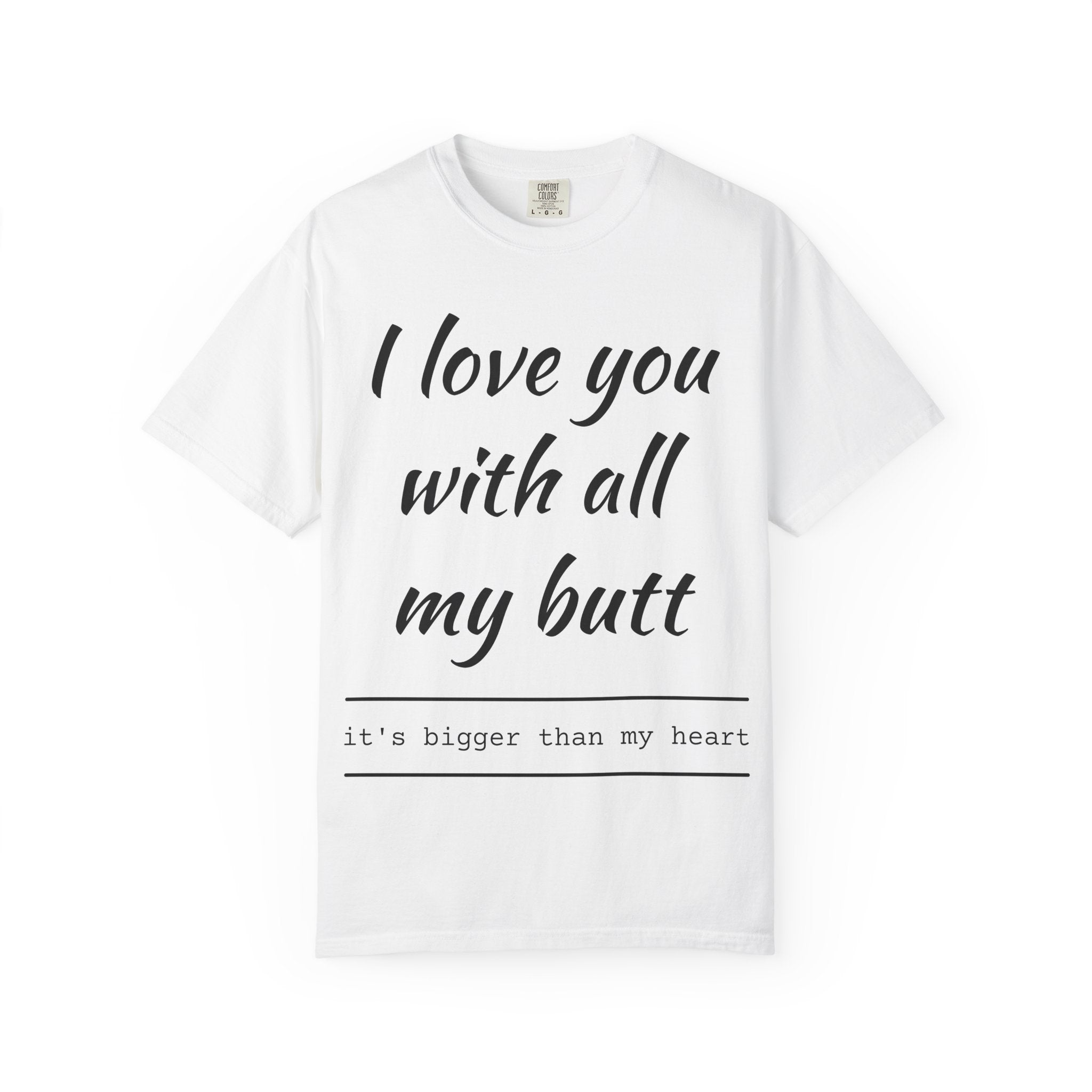 I LOVE YOU WITH ALL MY BUTT TEE