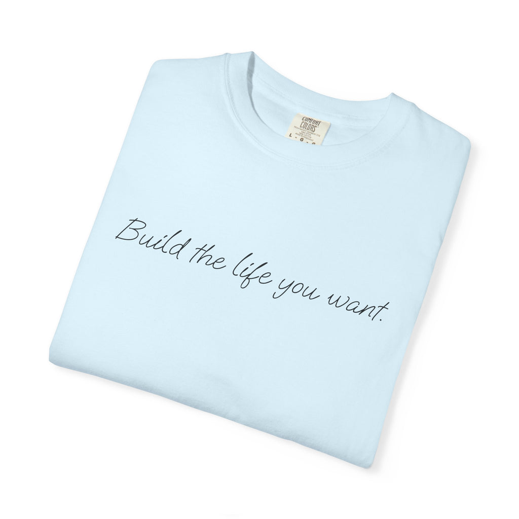 "Build the life you want" Tee