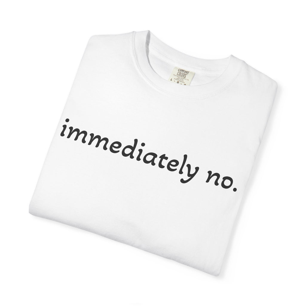 "immediately no." Graphic T-Shirt — Funny Minimalist Statement Tee
