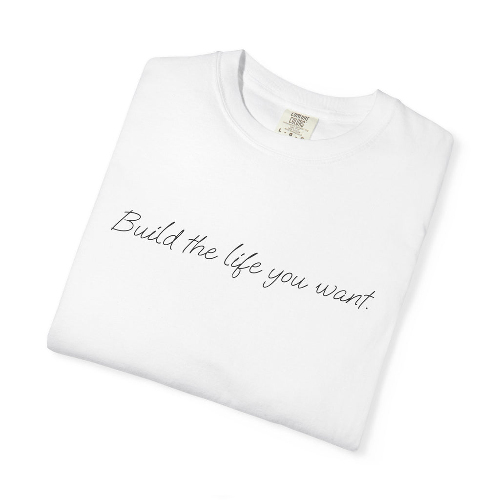 "Build the life you want" Tee