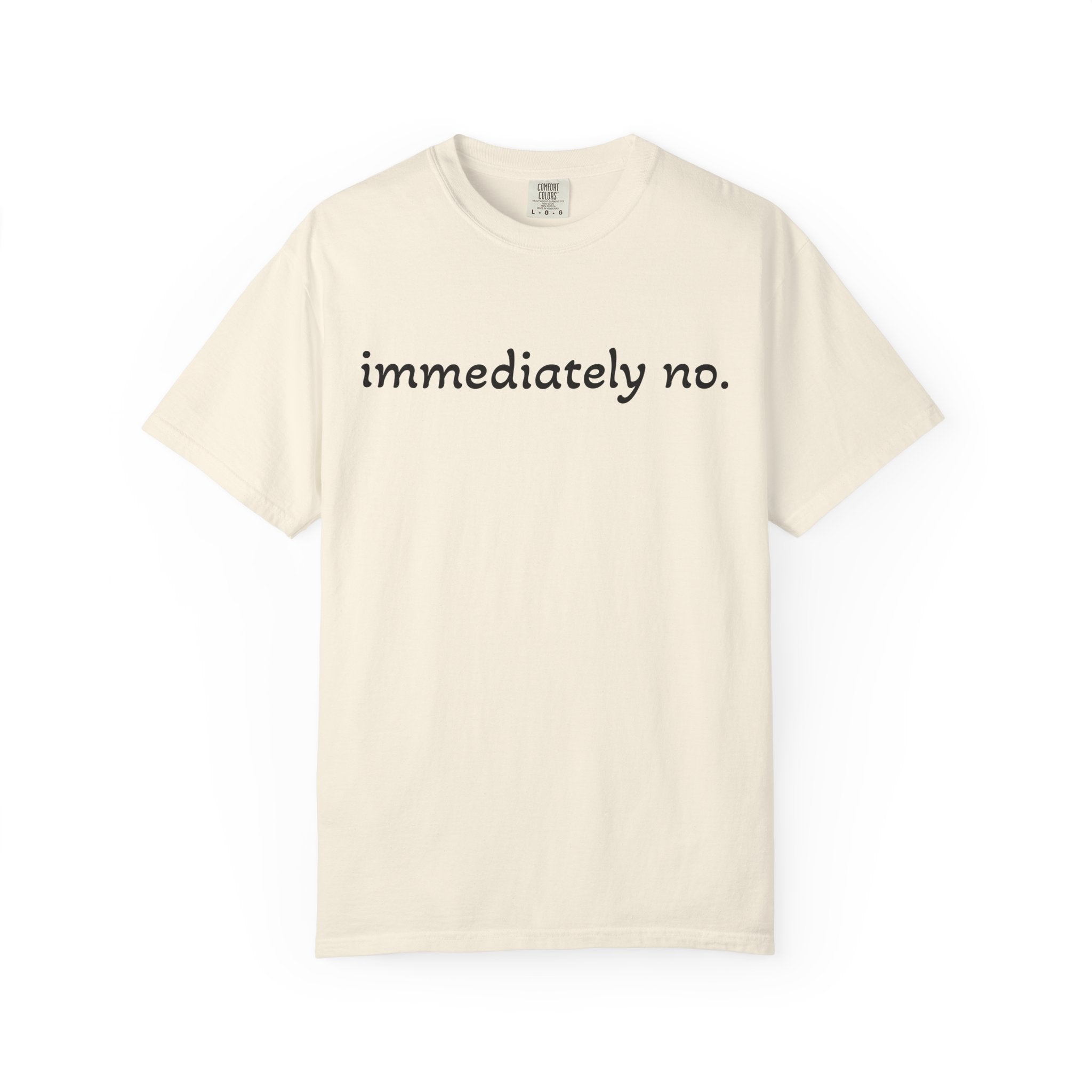 "immediately no." Graphic T-Shirt — Funny Minimalist Statement Tee