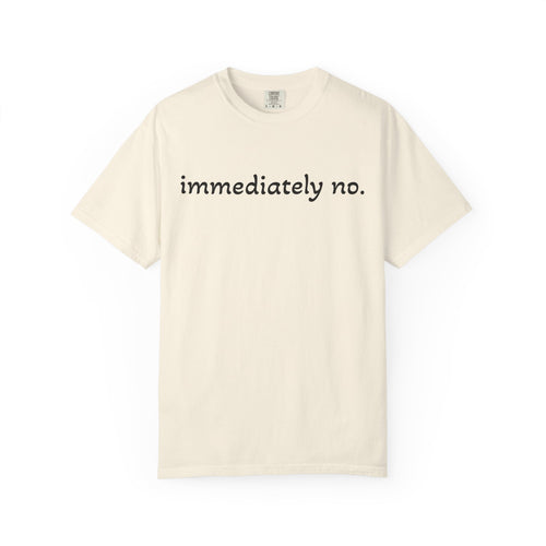 "immediately no." Graphic T-Shirt — Funny Minimalist Statement Tee