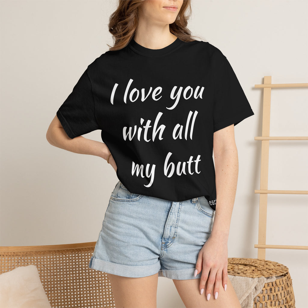 I LOVE YOU WITH ALL MY BUTT TEE