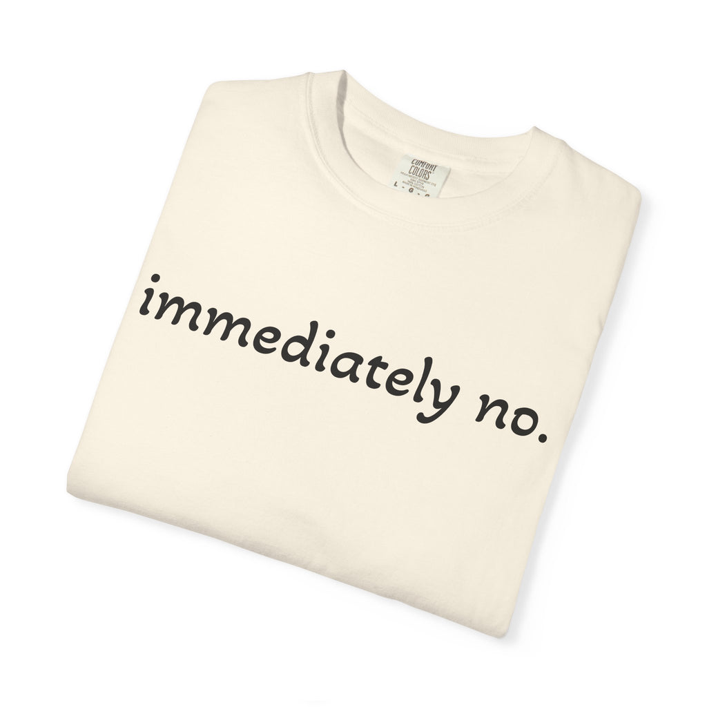 "immediately no." Graphic T-Shirt — Funny Minimalist Statement Tee