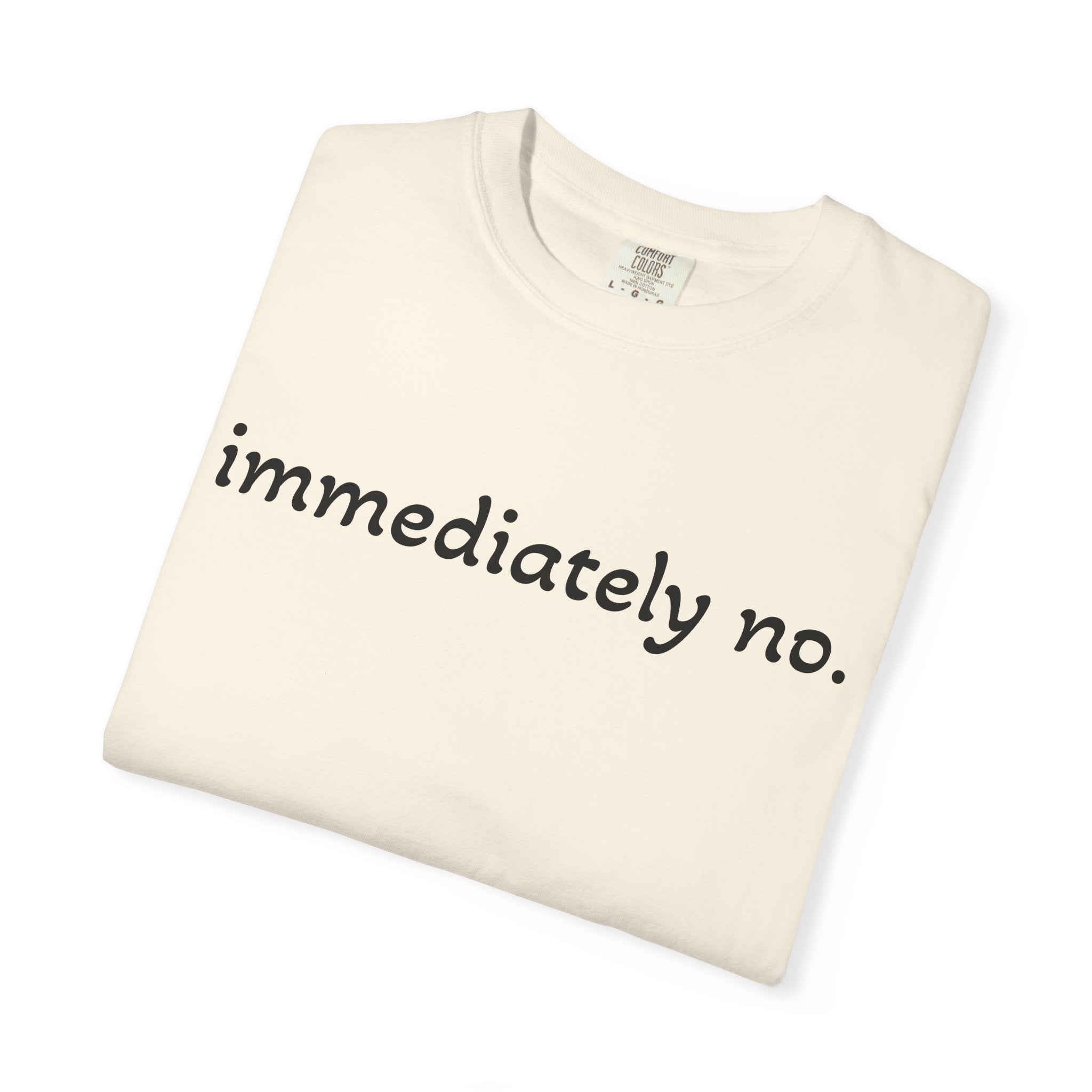 "immediately no." Graphic T-Shirt — Funny Minimalist Statement Tee