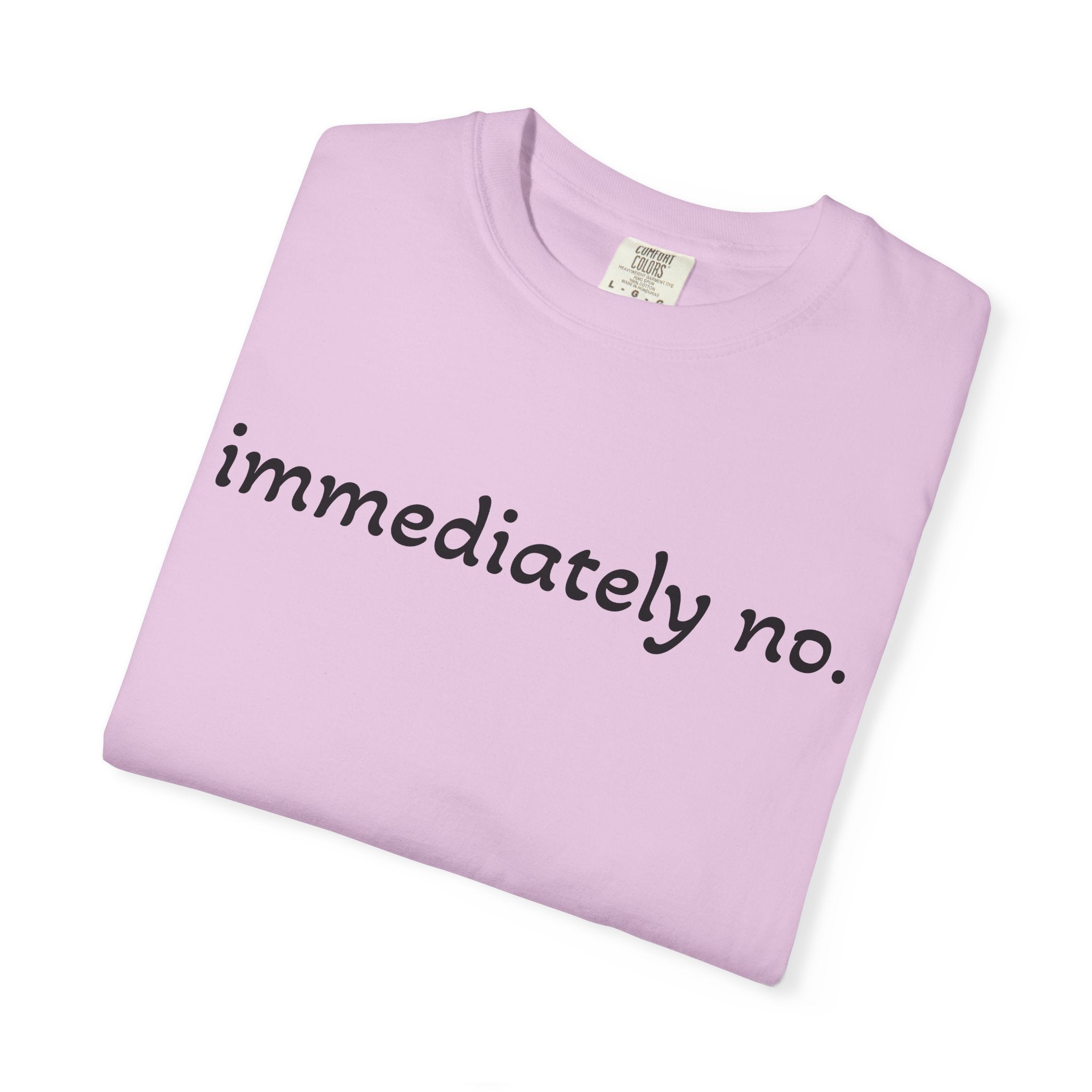 "immediately no." Graphic T-Shirt — Funny Minimalist Statement Tee