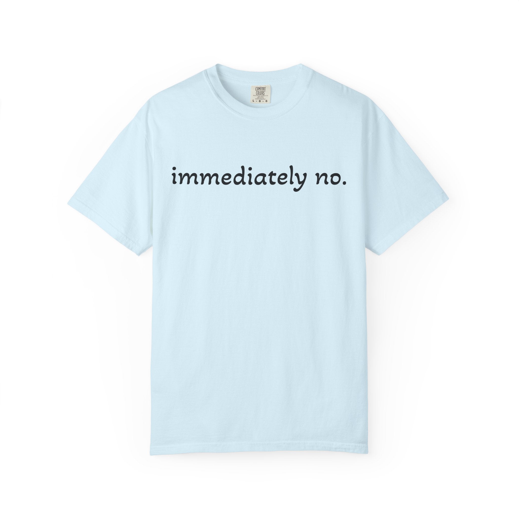 "immediately no." Graphic T-Shirt — Funny Minimalist Statement Tee