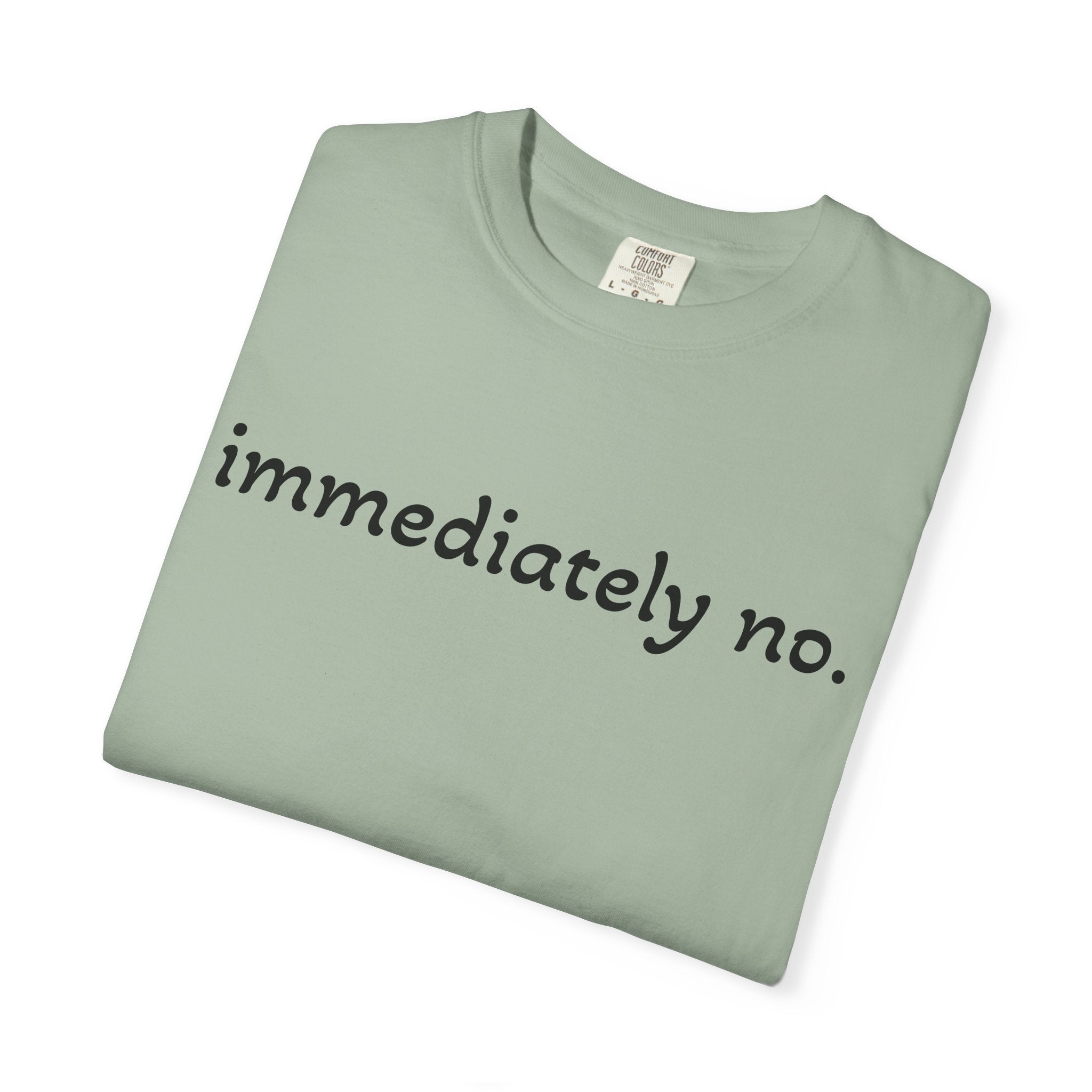 "immediately no." Graphic T-Shirt — Funny Minimalist Statement Tee