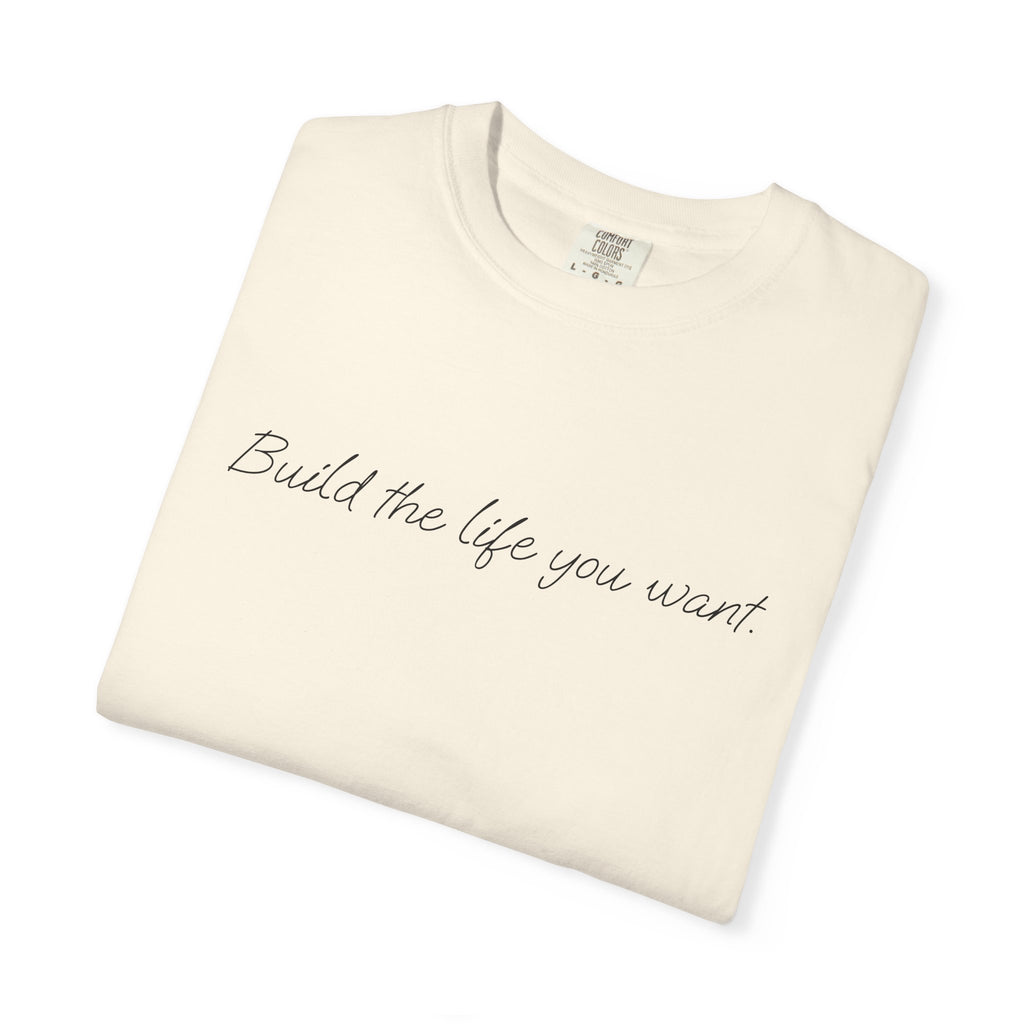 "Build the life you want" Tee
