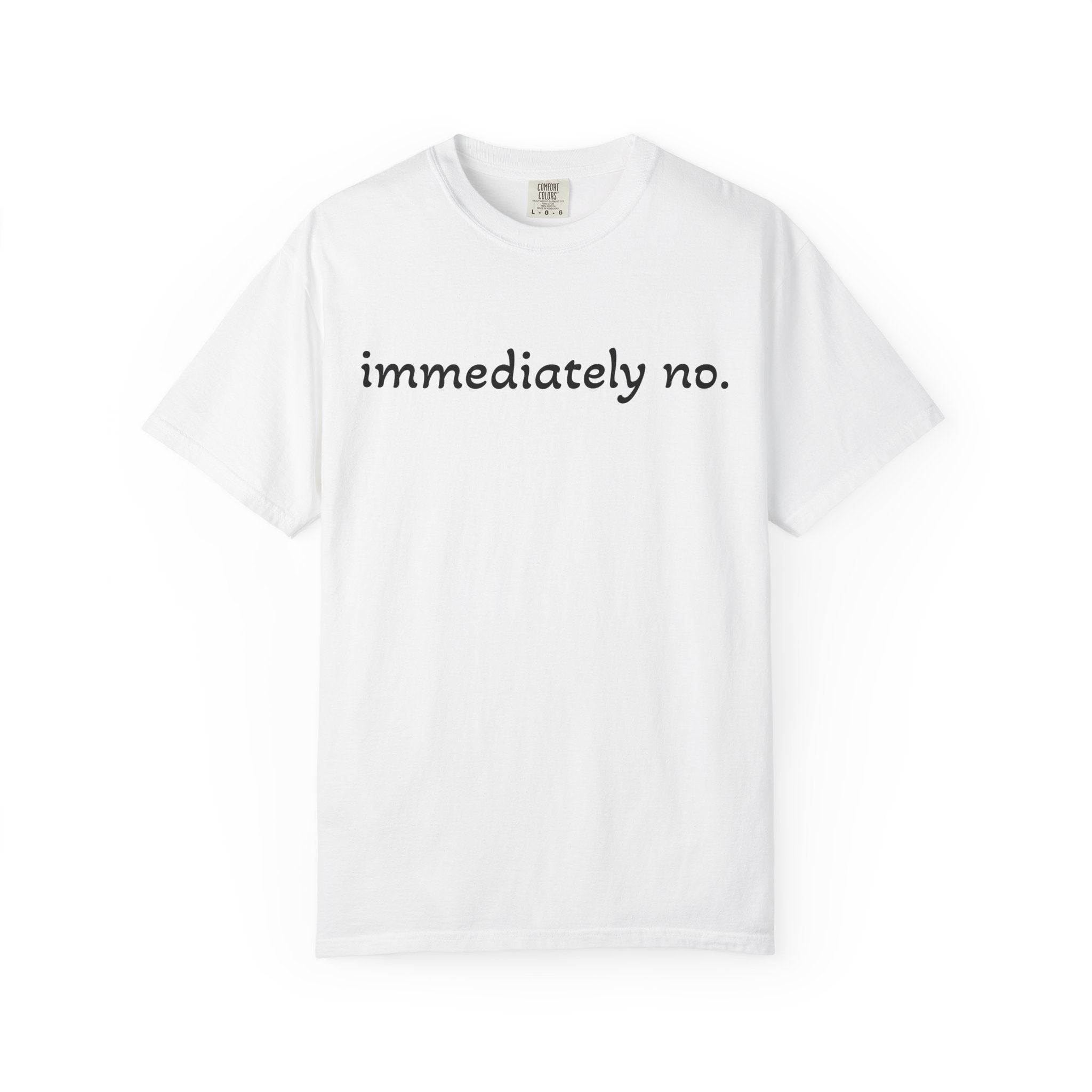 "immediately no." Graphic T-Shirt — Funny Minimalist Statement Tee