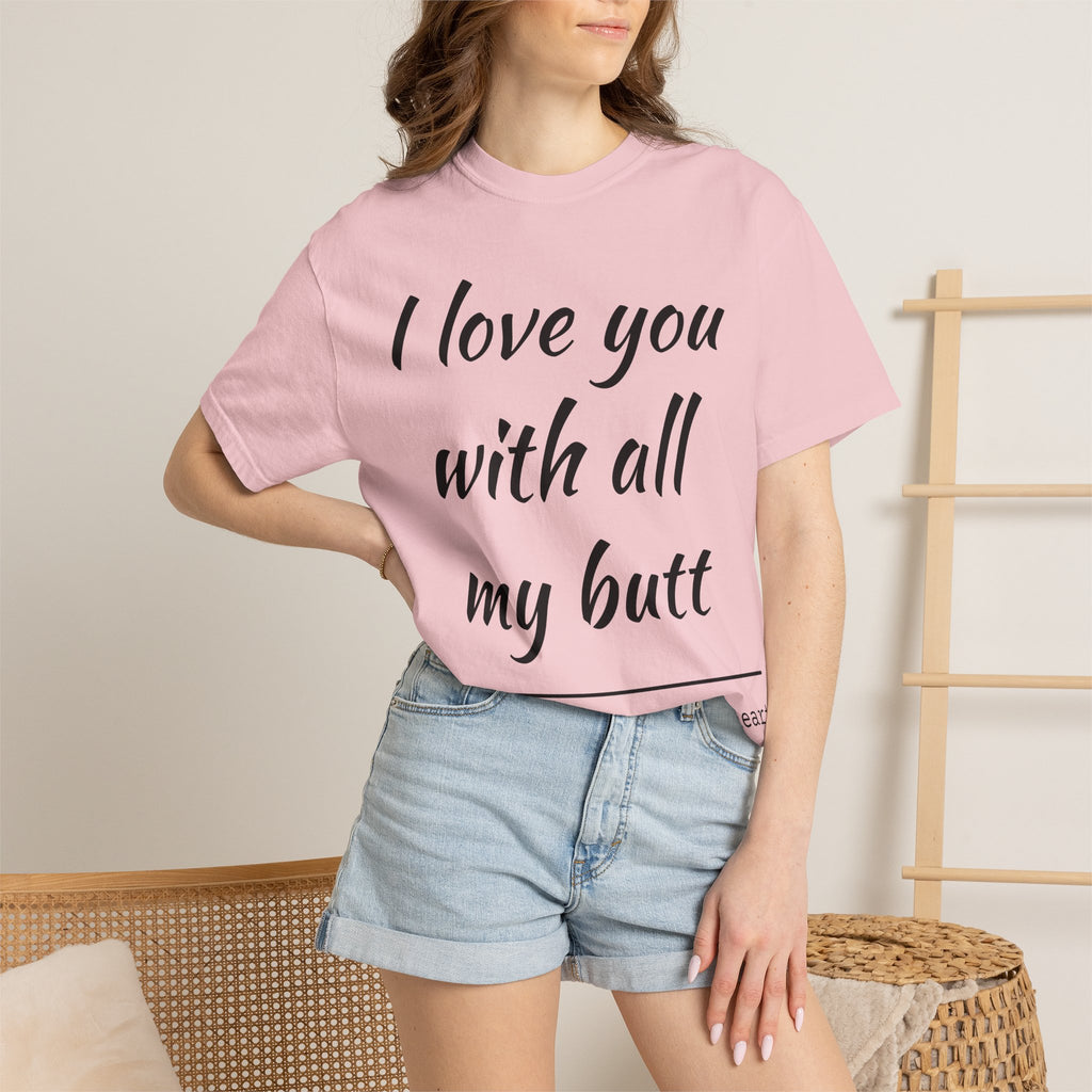 I LOVE YOU WITH ALL MY BUTT TEE