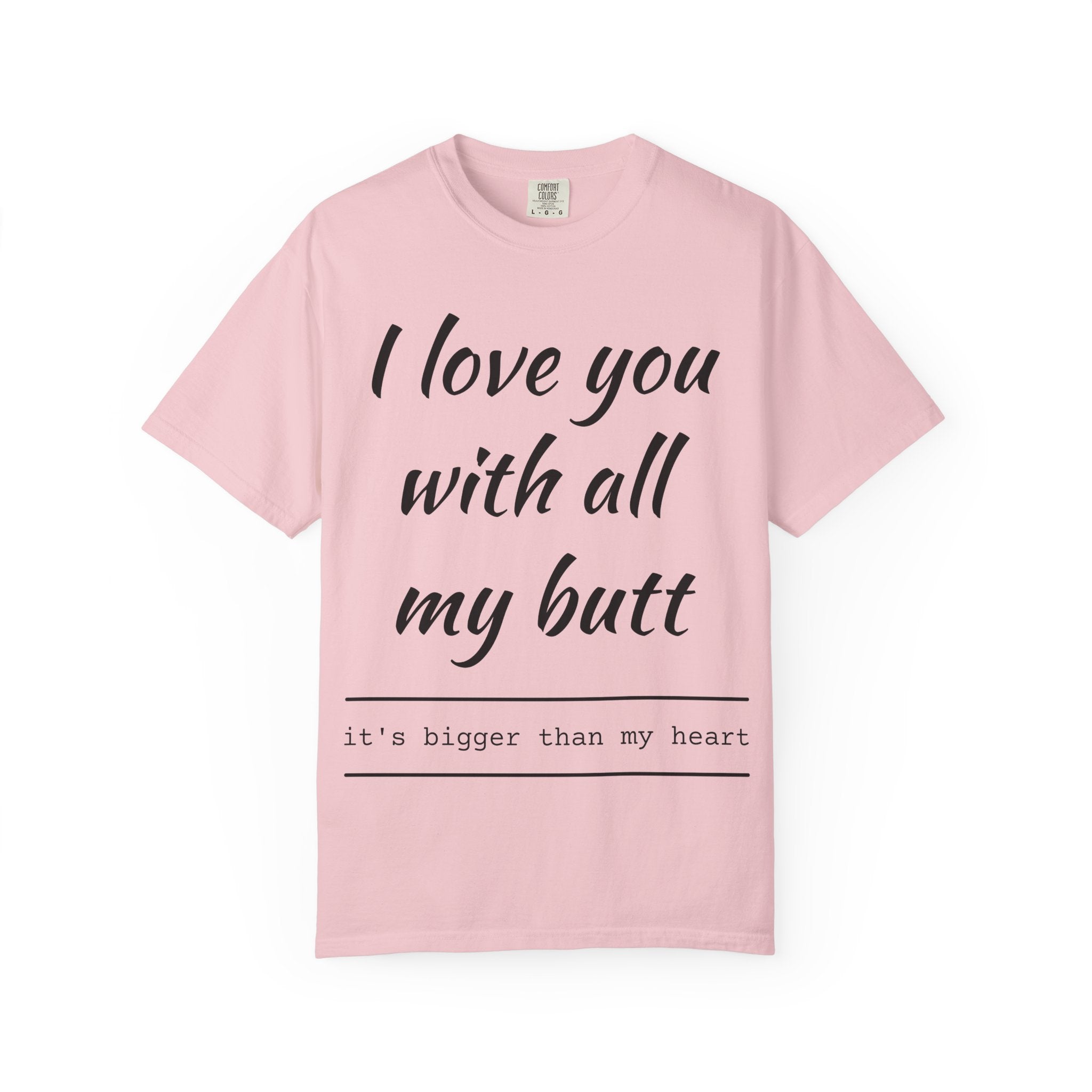 I LOVE YOU WITH ALL MY BUTT TEE